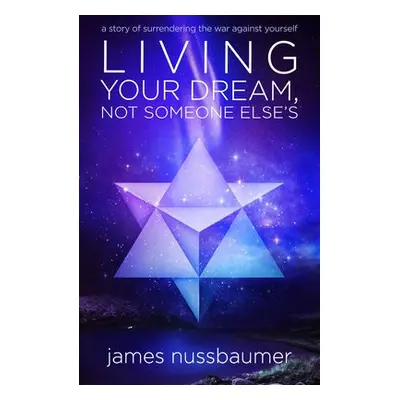 Living Your Dream, Not Someone Else'S - Nussbaumer, James (James Nussbaumer)