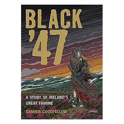 Black '47: A Story of Ireland's Great Famine - Goodfellow, Damien