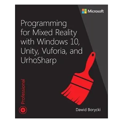 Programming for Mixed Reality with Windows 10, Unity, Vuforia, and UrhoSharp - Borycki, Dawid