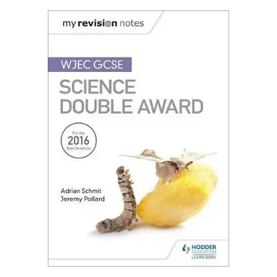 My Revision Notes: WJEC GCSE Science Double Award - Schmit, Adrian a Pollard, Jeremy