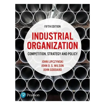 Industrial Organization - Lipczynski, John a Goddard, John a Wilson, John