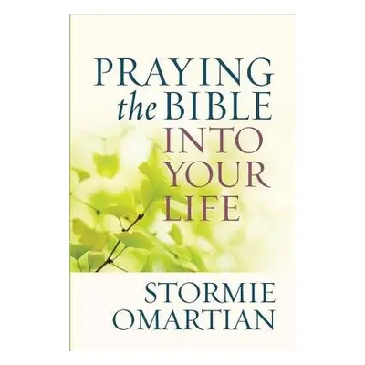 Praying the Bible into Your Life - Omartian, Stormie