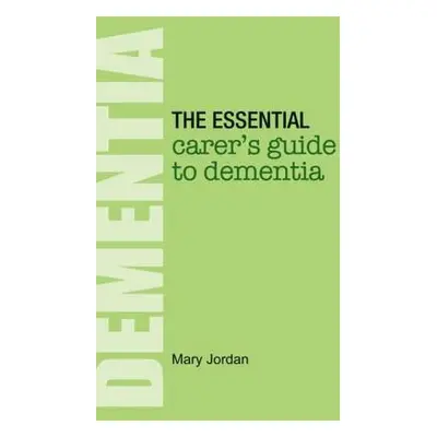 Essential Carer's Guide to Dementia - Jordan, Mary