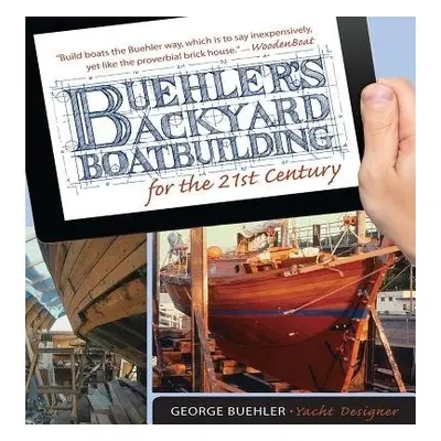 Buehler's Backyard Boatbuilding for the 21st Century - Buehler, George