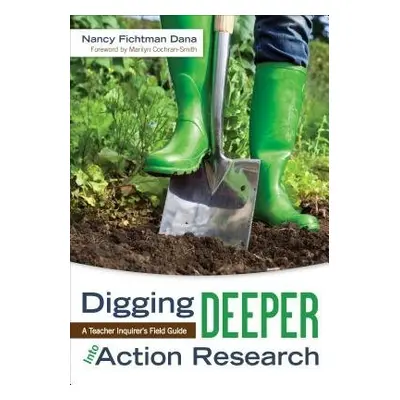 Digging Deeper Into Action Research - Fichtman Dana, Nancy