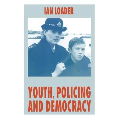 Youth, Policing and Democracy - Loader, I.