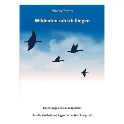 Wildenten sah ich fliegen - Wilhelm, Joern