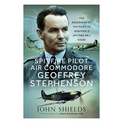 Spitfire Pilot Air Commodore Geoffrey Stephenson - Shields, John