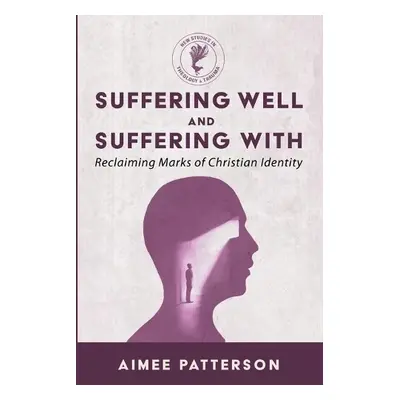 Suffering Well and Suffering with - Patterson, Aimee