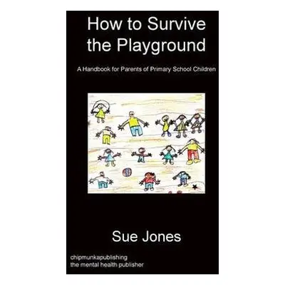 How To Survive The Playground - Jones, Mrs Sue, RGN Rscn Bsc(hons)(Nursing) (Manchester Metropol