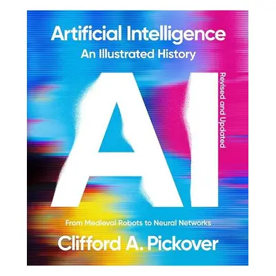 Artificial Intelligence: An Illustrated History - Pickover, Clifford A.