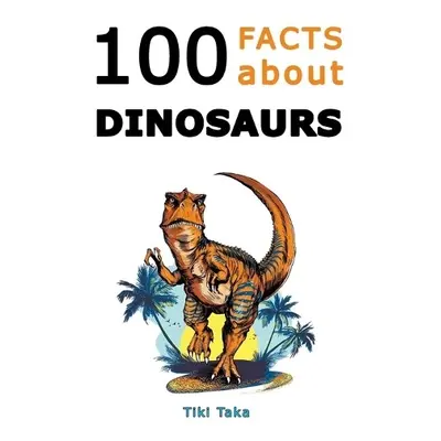 100 Facts about Dinosaurs - Taka, Tiki