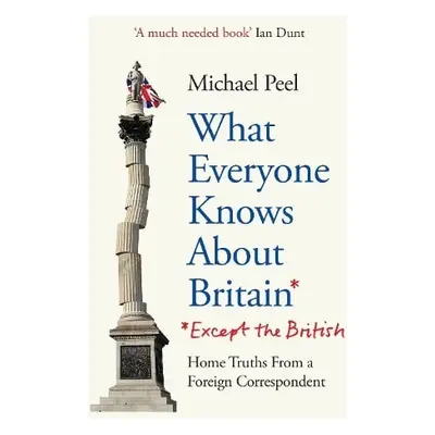 What Everyone Knows About Britain* (*Except The British) - Peel, Michael