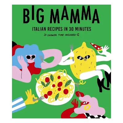 Big Mamma Italian Recipes in 30 Minutes - Mamma, Big