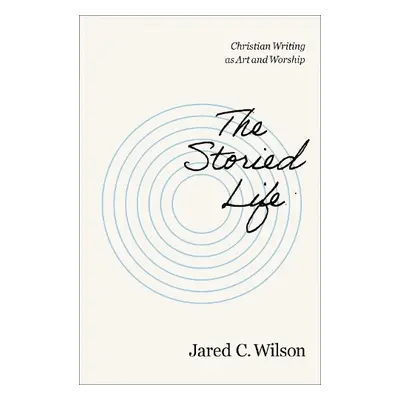 Storied Life - Wilson, Jared C.