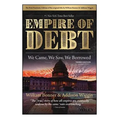 Empire of Debt - Bonner, William a Wiggin, Addison (Agora Financial)