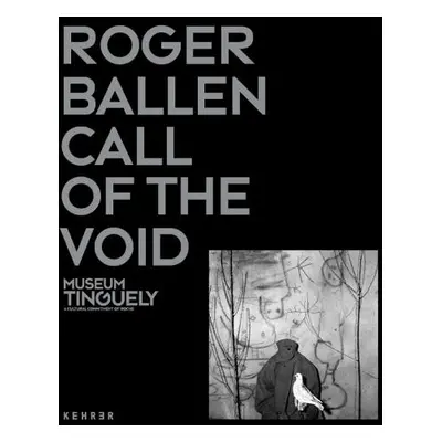 Roger Ballen: Call Of The Void - Ballen, Roger