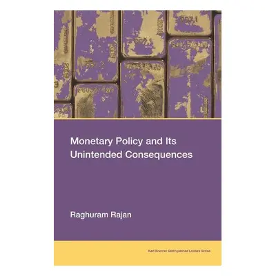 Monetary Policy and Its Unintended Consequences - Rajan, Raghuram