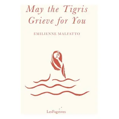 May the Tigris Grieve for You - Malfatto, Emilienne