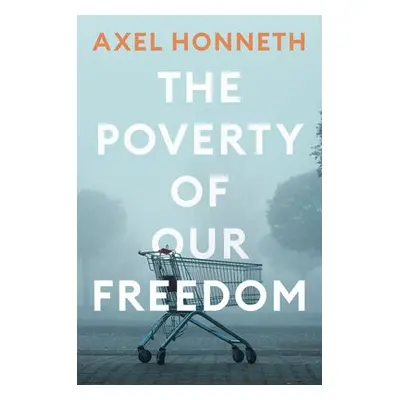 Poverty of Our Freedom - Honneth, Axel (Free University, Berlin)