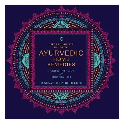 Beginner's Guide to Ayurvedic Home Remedies - Weis-Bohlen, Susan