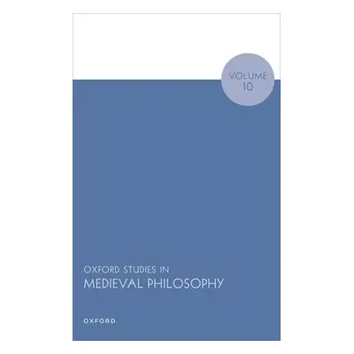 Oxford Studies in Medieval Philosophy Volume 10