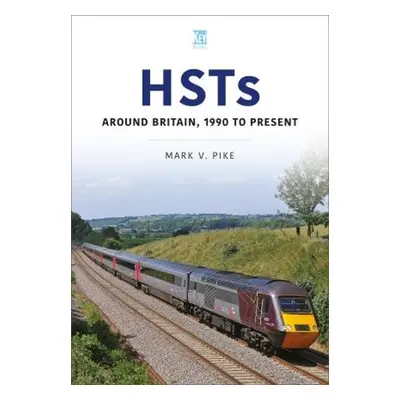 HSTs: Around Britain, 1990 to Present - Pike, Mark