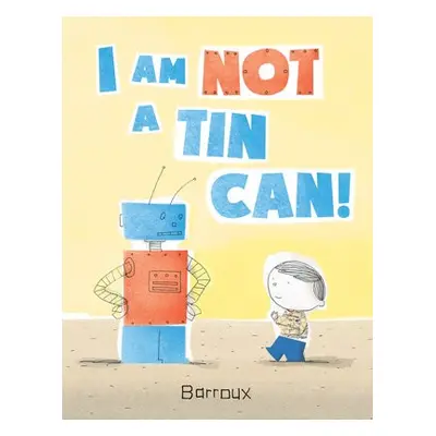 I Am Not a Tin Can! - Barroux