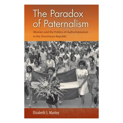 Paradox of Paternalism - Manley, Elizabeth S.