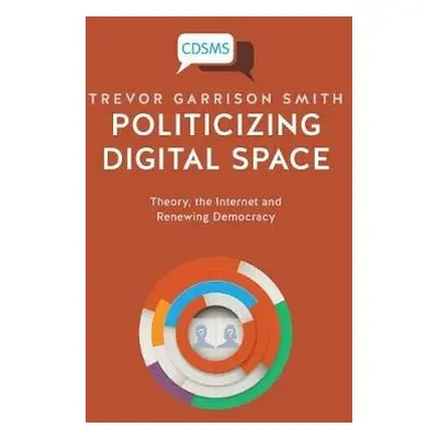 Politicizing Digital Space - Smith, Trevor Garrison