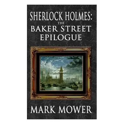 Sherlock Holmes - The Baker Street Epilogue - Mower, Mark