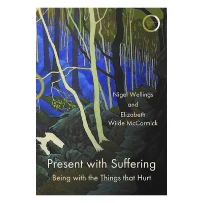 Present with Suffering - Wellings, Nigel a Wilde McCormick, Elizabeth