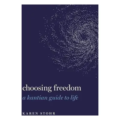 Choosing Freedom - Stohr, Karen (Ryan Family Professor of Metaphysics and Moral Philosophy, Ryan