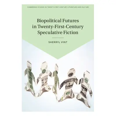 Biopolitical Futures in Twenty-First-Century Speculative Fiction - Vint, Sherryl (University of 