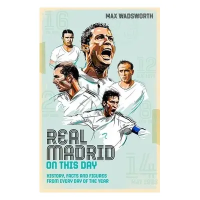 Real Madrid On This Day - Wadsworth, Max