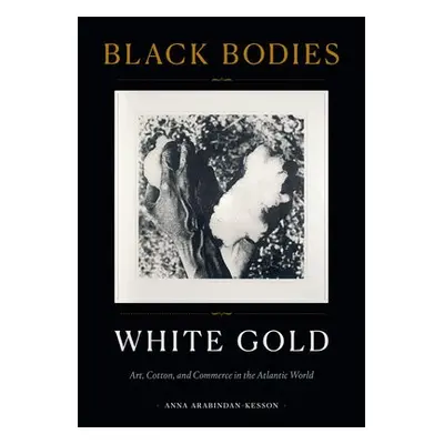 Black Bodies, White Gold - Arabindan-Kesson, Anna