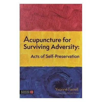 Acupuncture for Surviving Adversity - Farrell, Yvonne R.