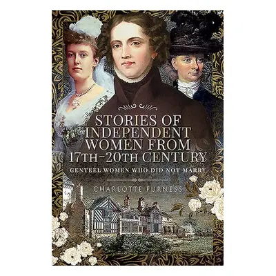 Stories of Independent Women from 17th-20th Century - Furness, Charlotte