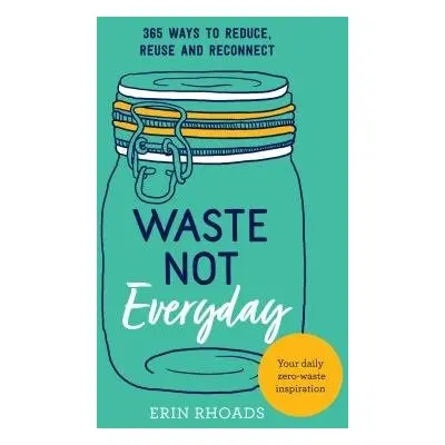 Waste Not Everyday - Rhoads, Erin