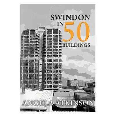 Swindon in 50 Buildings - Atkinson, Angela