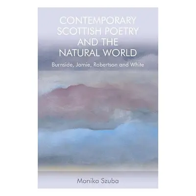 Contemporary Scottish Poetry and the Natural World - Szuba, Monika