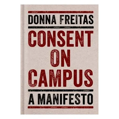 Consent on Campus - Freitas, Donna (Research Associate, Research Associate, Center for the Study