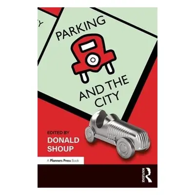 Parking and the City - Shoup, Donald (University of California - Los Angeles, USA)