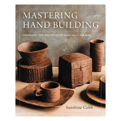 Mastering Hand Building - Cobb, Sunshine