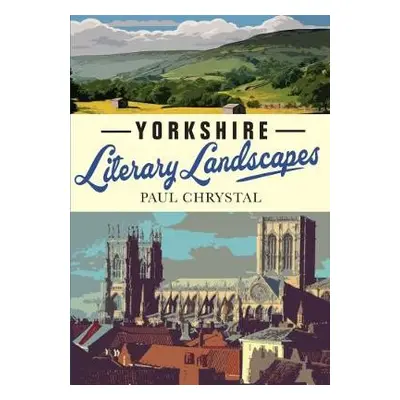 Yorkshire Literary Landscapes - Chrystal, Paul