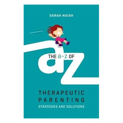 A-Z of Therapeutic Parenting - Naish, Sarah