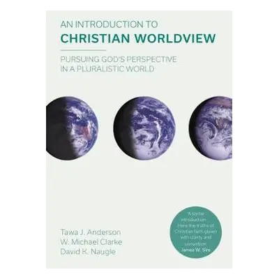 Introduction to Christian Worldview - Clark, W. Michael a Anderson, Tawa J.