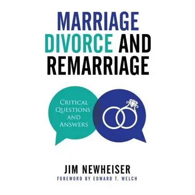 Marriage, Divorce, And Remarriage - Newheiser, Jim