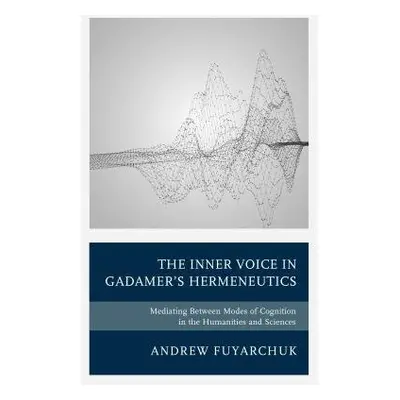 Inner Voice in Gadamer's Hermeneutics - Fuyarchuk, Andrew