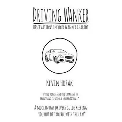 Driving Wanker - Observations in Your Wanker Chariot - Horak, Kevin